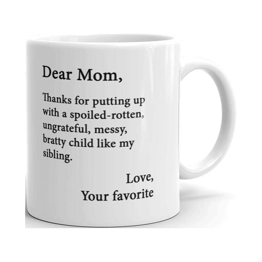 https://i5.walmartimages.com/seo/Dear-Mom-Thanks-For-Putting-Up-With-A-Spoiled-rotten-Ungrateful-Messy-Bratty-Child-Like-My-Sibling-Coffee-Tea-Ceramic-Mug-Office-Work-Cup-Gift-11-Oz_f0688989-3217-4ee0-aea7-7d74b588e735.6c0dc51cff3f6d8d0c08579b65e9a469.jpeg