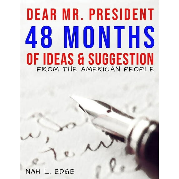 Dear Mr. President - 48 Months of Ideas & Suggestions: From The American People (Paperback)