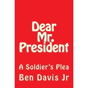 Dear Mr. President A Soldiers Plea, Paperback