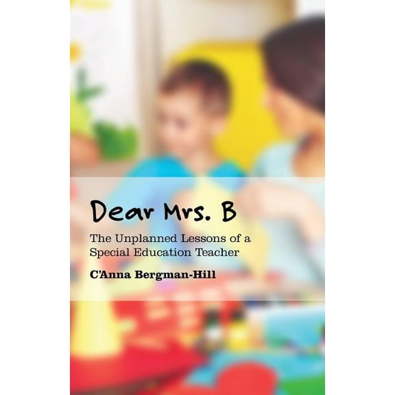 Dear Mrs. B: The Unplanned Lessons of a Special Education Teacher, (Paperback)