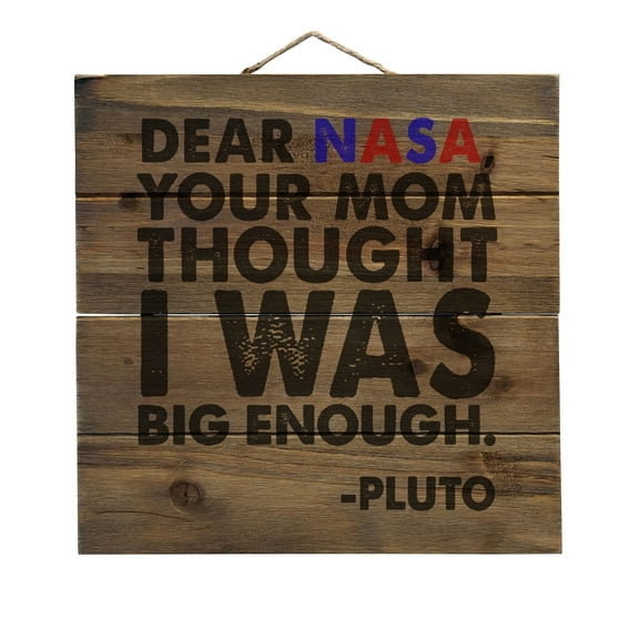 Dear NASA, Your Mom Thought I Was Big Enough Pluto - Decorative REAL WOOD Wall Art - Faux Pallet Look