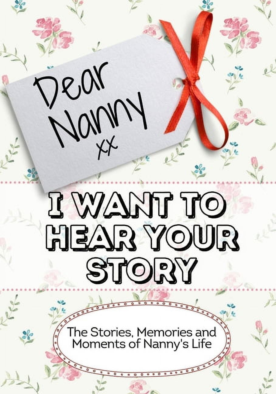 Dear Nanny, I Want To Hear Your Story: The Stories, Memories and Moments of Nanny's Life, (Paperback)