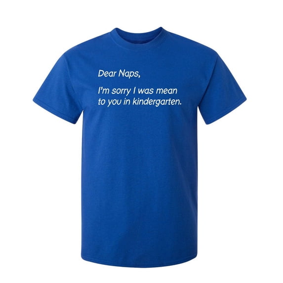 Dear Naps, I'm Sorry I Was Mean To You In Kindergarten Sarcastic Humor Graphic Novelty Funny Youth T Shirt