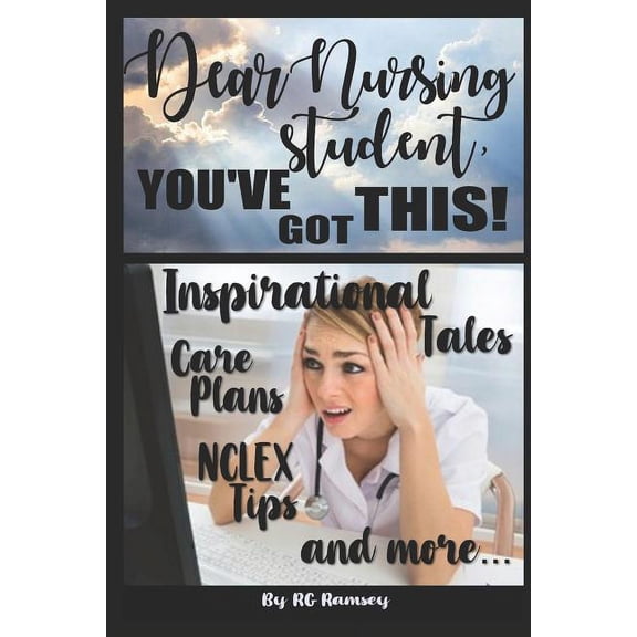 Dear Nursing Student, You've Got This!: Inspirational Tales, Care Plans, NCLEX Tips and More... (Paperback)
