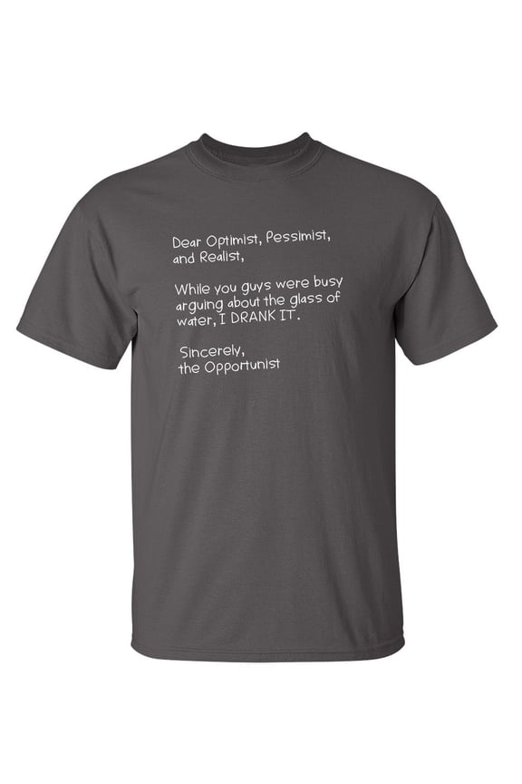 Dear Optimist Pessimist And Realist, While You Guys Were Busy Arguing Sarcastic Humor Graphic Novelty Funny Tall T Shirt