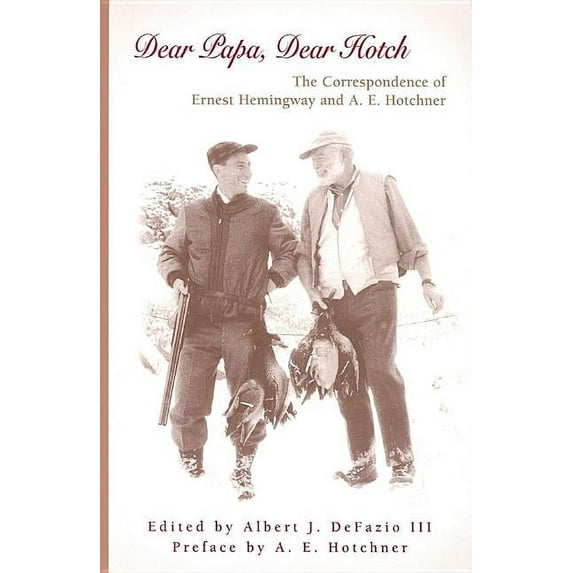 Dear Papa, Dear Hotch : The Correspondence of Ernest Hemingway and A. E. Hotchner (Hardcover)