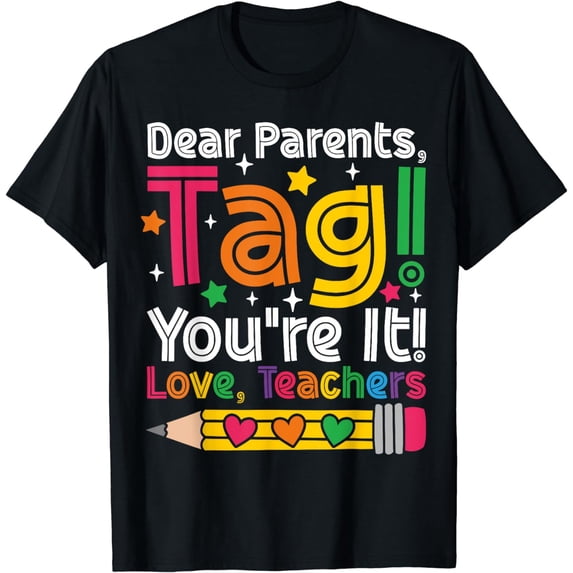 Dear Parents Tag You'Re It Love Teachers Last Day Of School T-Shirt