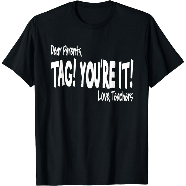 Dear Parents Tag You're It Love Teacher Funny T-Shirt Gift Dear Parents Tag You're It Love Teacher Funny T-Shirt Gift
