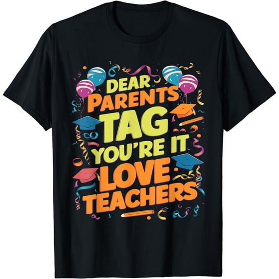 Dear Parents Tag You're It Love Teacher Last Day Of School T-Shirt