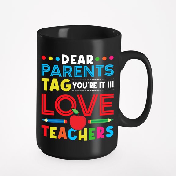 Dear Parents, Tag, You're It, Love Teachers, Black 15oz Ceramic Mug