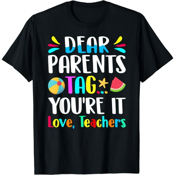 Dear Parents Tag You're It Love Teachers Last Day Of School T-Shirt