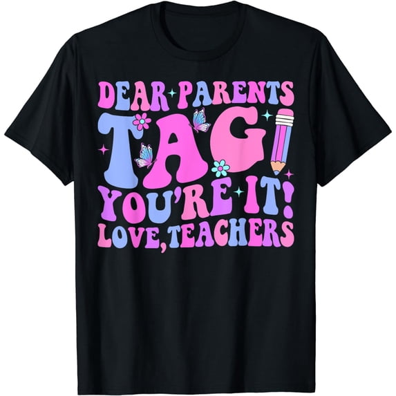 Dear Parents Tag You're It Love Teachers Last Day of School T-Shirt