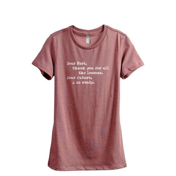 Dear Past, Thank You For All The Lessons Dear Future I Am Ready Women's Fashion Relaxed T-Shirt Tee Heather Rouge Small