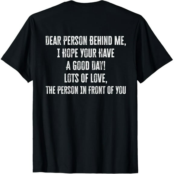 Dear Person Behind Me I Hope You Have A Good Day T-Shirt