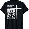 thumbnail image 1 of Dear Person Behind Me Need Prayer Tap My Shoulder (On Back) T-Shirt, 1 of 6