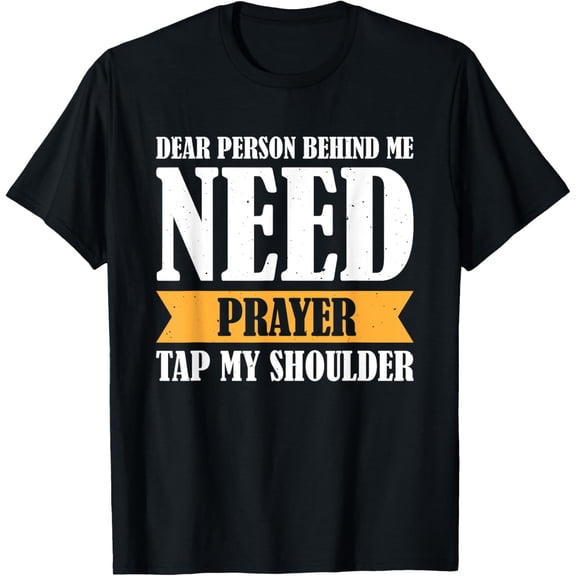 Dear Person Behind Me Need Prayer Tap My Shoulder T-ShirtMen's and women's gift, black and white T-shirt, size: Extra large S-4XL