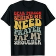 thumbnail image 1 of Dear Person Behind Me Need Prayer Tap My Shoulder T-Shirt, 1 of 4