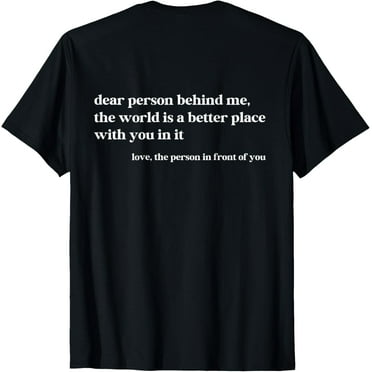 Dear Person Behind Me The World Is A Better Place With You T-ShirtMen and women, Black T-shirt, size: Extra large S-4XL