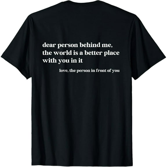 Dear Person Behind Me The World Is A Better Place With You T-Shirt