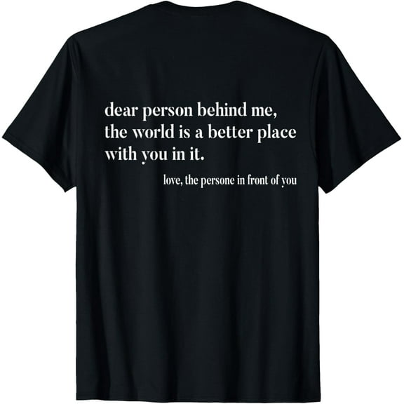 Dear Person Behind Me The World Is A Better Place With You T-Shirt