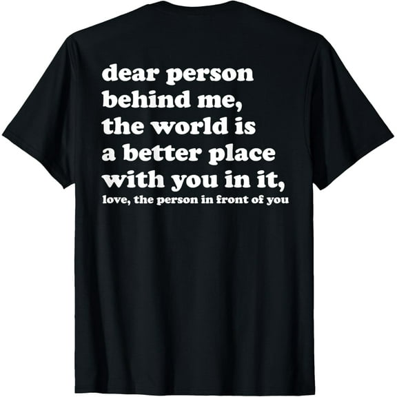Dear Person Behind Me The World Is A Better Place With You T-Shirt
