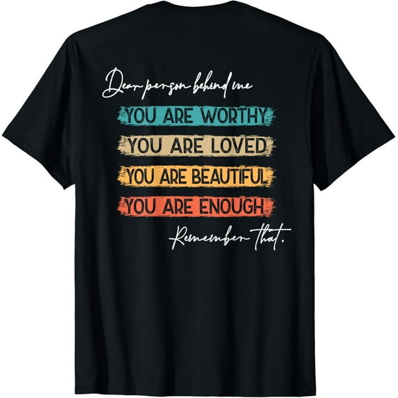 Dear Person Behind Me You Are Worthy Loved Beautiful Enough T-Shirt