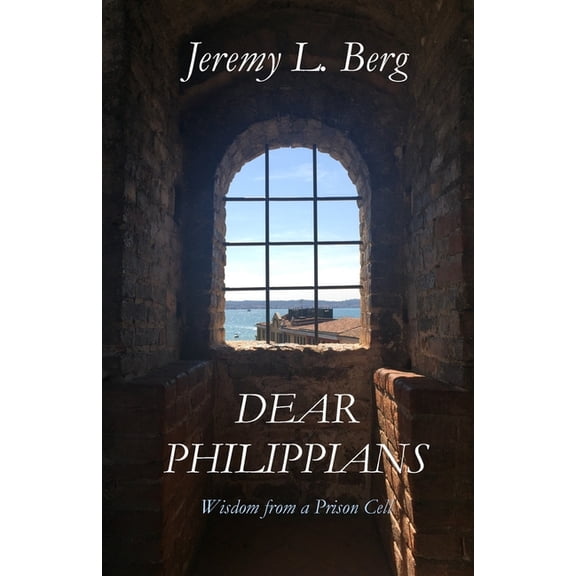 Dear Philippians: Wisdom from a Prison Cell, (Paperback)