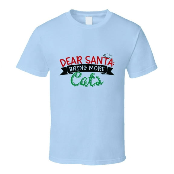 Dear Santa Bring More Cats Christmas Tshirt Cool Funny Cat T-shirt Holiday Tee T Shirt