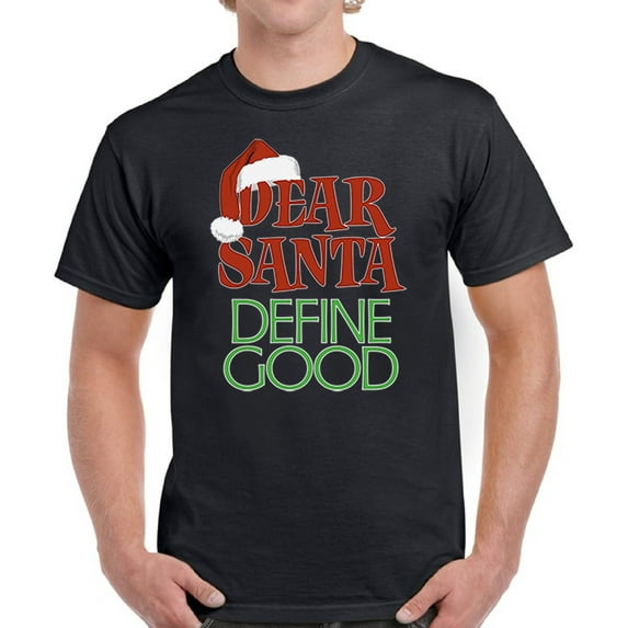 Dear Santa Define Good Top Christmas Gift Shirt for Men - S M L XL 2XL 3XL 4XL 5XL Xmas Graphic Tee - Funny Xmas Holiday Tee T-Shirt Mens