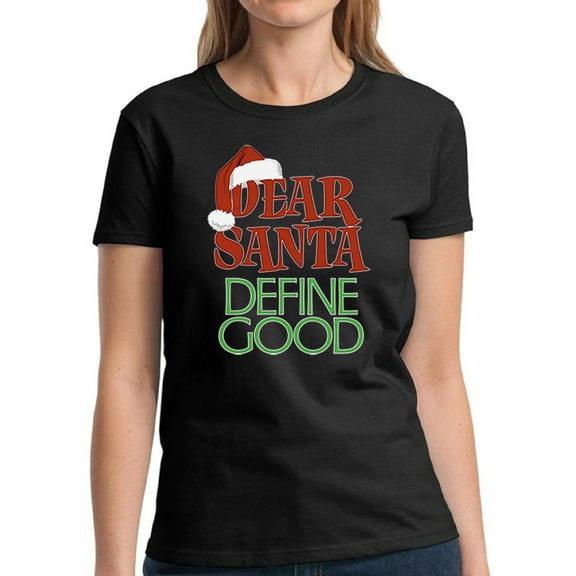 Dear Santa Define Good Top Christmas Gift Shirt for Women - S M L XL 2XL 3XL Xmas Graphic Tee - Funny Xmas Holiday Tee T-Shirt Hers
