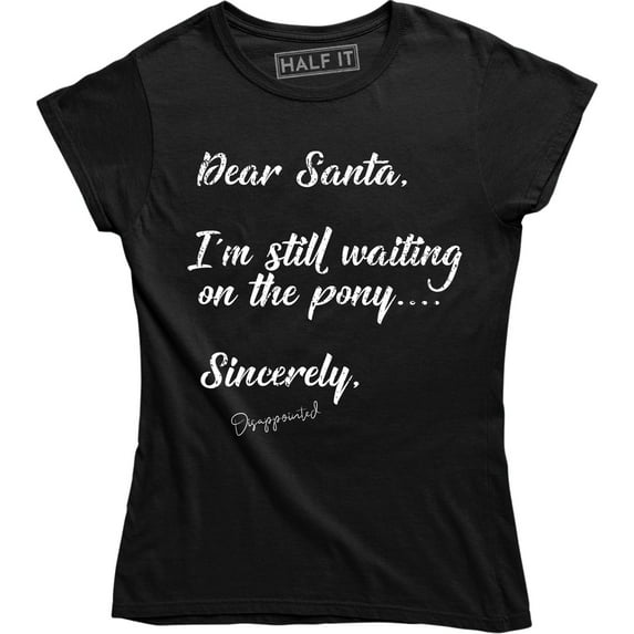 Dear Santa I'm Still Waiting On The Pony Sincerely - Holiday Women's T-Shirt