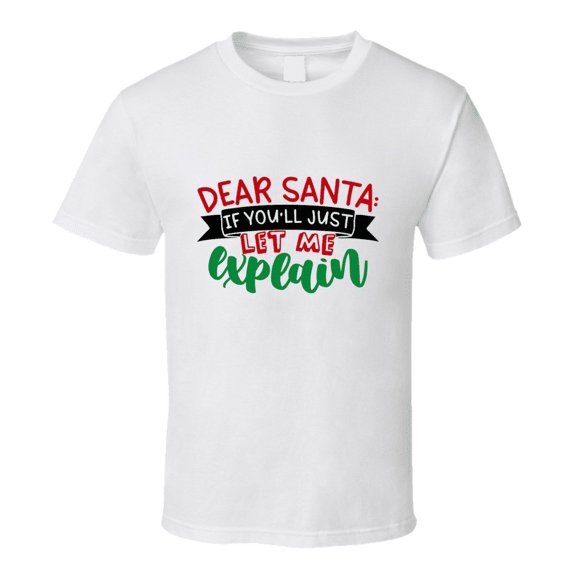 Dear Santa If You'll Just Let Me Explain Christmas Tshirt Cool Funny T-shirt Holiday Tee T Shirt