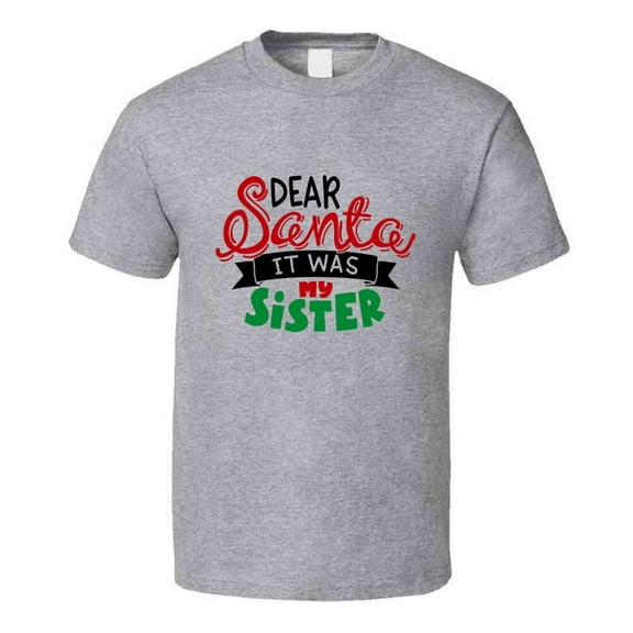 Dear Santa It Was My Sister Christmas Tshirt Cool Funny T-shirt Holiday Tee T Shirt
