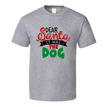 Dear Santa It Was The Dog Christmas Tshirt Cool Funny T-shirt Holiday Tee T Shirt