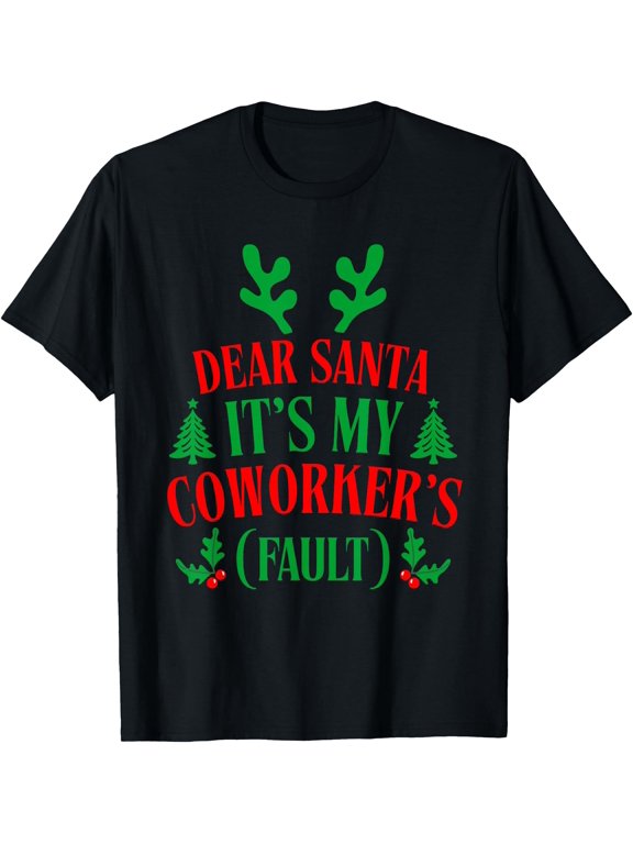 Dear Santa Its My Coworkers Fault T Everyday Message T-Shirt