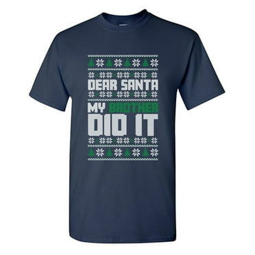 Dear Santa My Brother Did It Sarcastic Humor Graphic Tees Gift For Mens Novelty Funny T Shirt