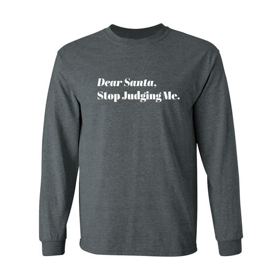 Dear Santa, Stop Judging Me. Adult Long Sleeve T-shirt