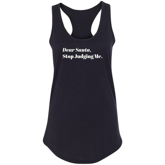 Dear Santa, Stop Judging Me. Racerback Tank