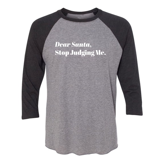 Dear Santa, Stop Judging Me. Unisex 3/4 Sleeve Baseball Raglan Tee