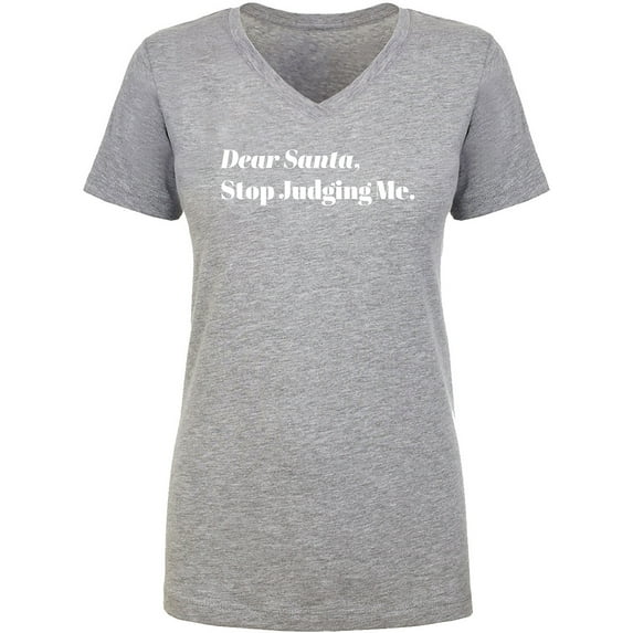 Dear Santa, Stop Judging Me. Womens V-Neck T-Shirt