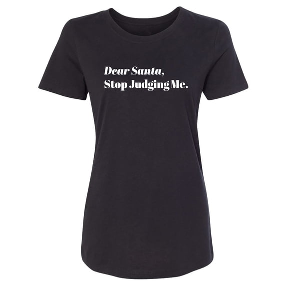 Dear Santa, Stop Judging Me. Womens crewneck tee