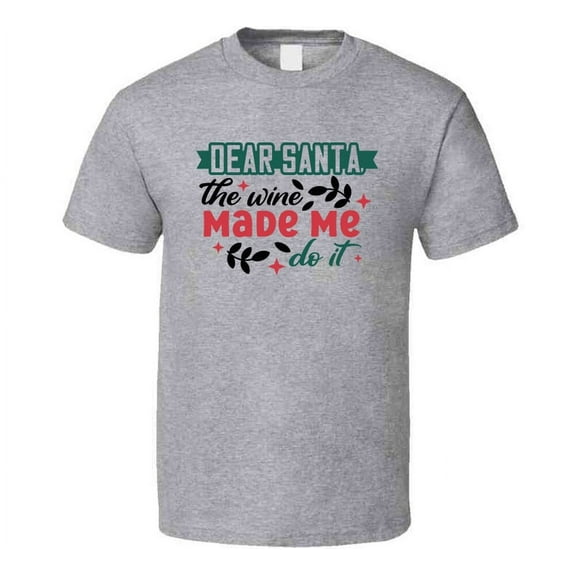 Dear Santa The Wine Made Me Do It Tee Funny Christmas Tshirt Holiday T Shirt
