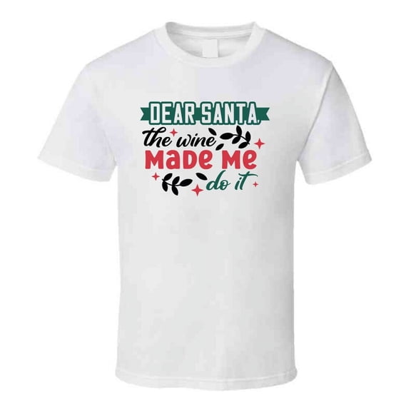 Dear Santa The Wine Made Me Do It Tee Funny Christmas Tshirt Holiday T Shirt