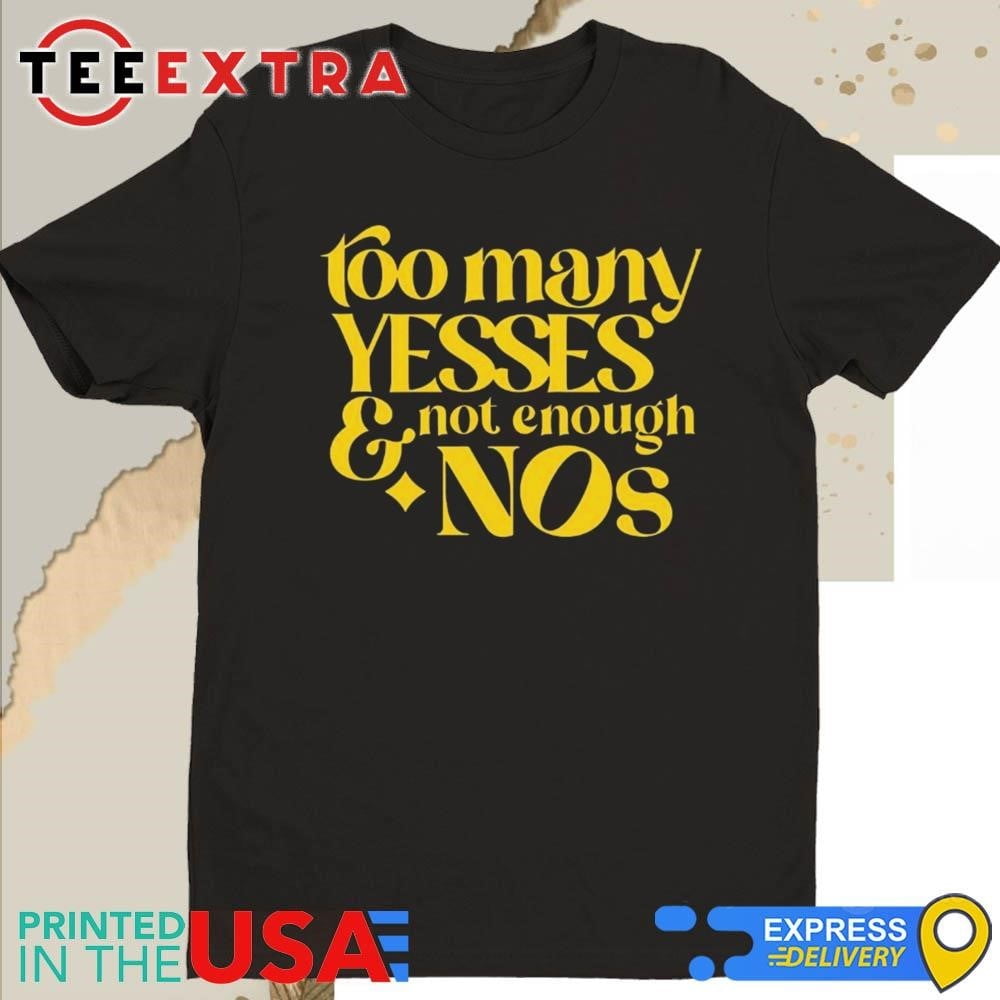 Dear Silas Too Many Yessed And Not Enough Nos Shirt