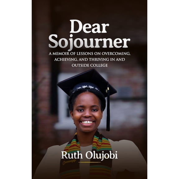 Dear Sojourner: A Memoir of Lessons on Overcoming, Achieving, and Thriving In and Outside College, (Paperback)