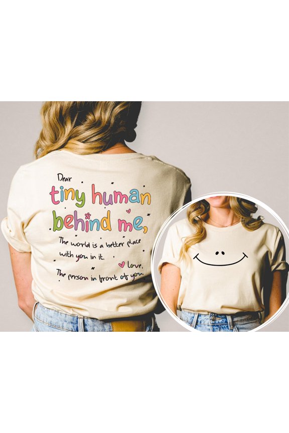Dear Tiny Humans Behind Me Shirt Front And Back Printed, World Better With You Shirt, Inspirational Positive Teacher Appreciation ,