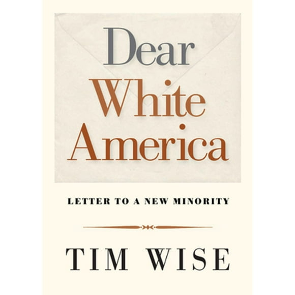 Dear White America: Letter to a New Minority (Paperback) by Tim Wise