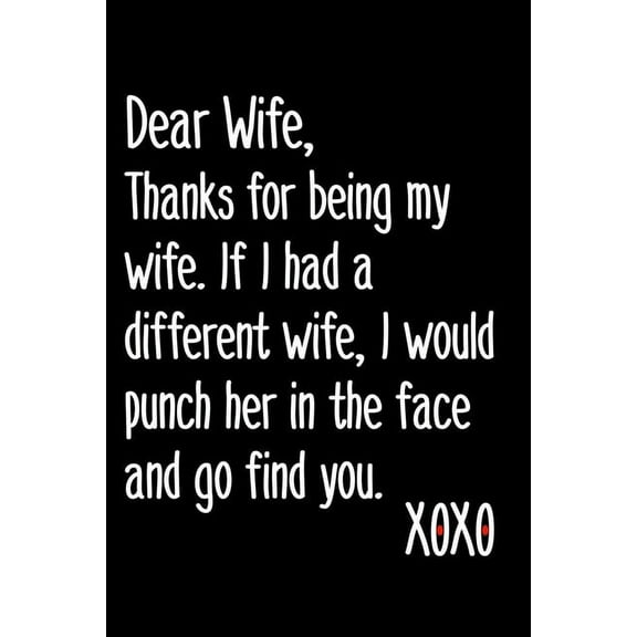 Dear Wife, Thanks For Being My Wife If I Had A Different Wife I Would Punch Her In The Face And Go Find You : 6x9 120 Page College Ruled Notebook (Paperback)