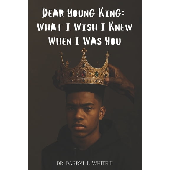 Dear Young King: What I Wish I Knew When I Was You, (Paperback)