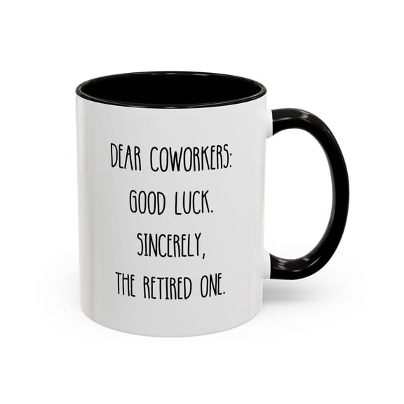 Dear coworkers: good luck. Sincerely, the retired one. Coffee Mug | 11oz 15oz